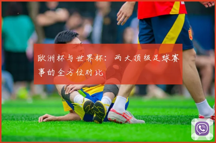 欧洲杯与世界杯：两大顶级足球赛事的全方位对比