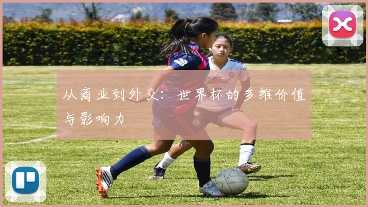 从商业到外交：世界杯的多维价值与影响力